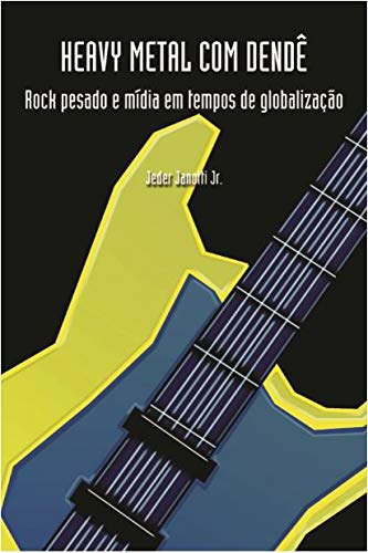 Heavy Metal com Dendê. Rock Pesado e Mídia em Tempos de Globalização