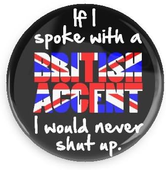 Funny British Magnets; If I Spoke with a British Accent I Would Never Shut Up. 1.5 Inch Magnet