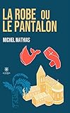  La robe ou le pantalon: Roman (French Edition)
