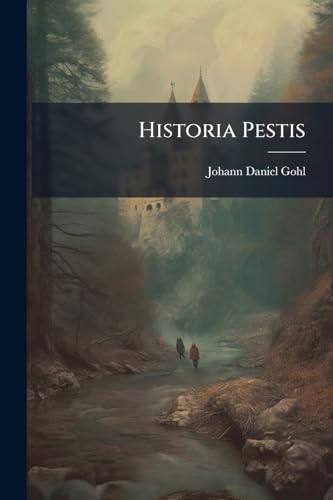 Historia Pestis: Das Ist: Wahrheit-gemässe Nachricht Von Der Natur Und Cur Der Pest