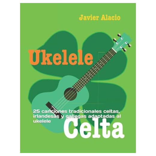 UKELELE CELTA: 25 canciones tradicionales celtas, irlandesas y gallegas adaptadas al ukelele (Partituras y tablaturas para ukelele)