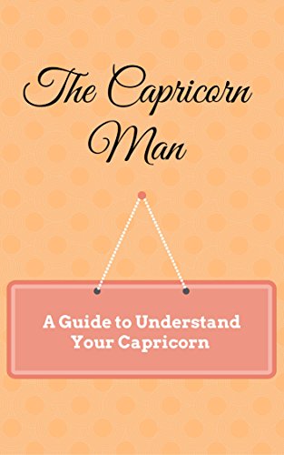 The Capricorn Man: A Guide to Understand Your Capricorn