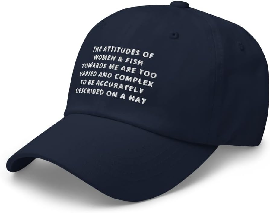 The Attitudes of Women and Fish Towards me are Too Varied and Complex to be accurately described on a hat Embroidery Dad Cap