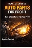 'HOW TO FLIP USED AUTO PARTS FOR PROFIT': Turn Cheap Parts Into Real Profit