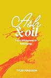 Ash & Oil: From Wilderness to Belonging (The Becoming Series)