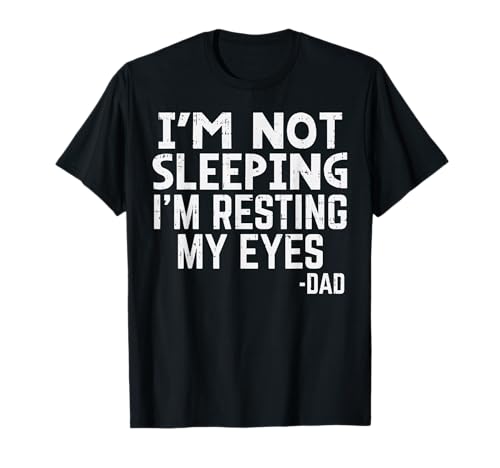 I'm Not Sleeping I'm Resting My Eyes Funny Fathers Day Dad T-Shirt