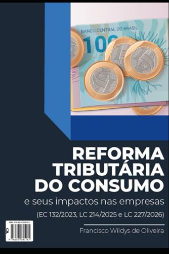 REFORMA TRIBUTÁRIA DO CONSUMO E SEUS IMPACTOS NAS EMPRESAS: A EMENDA 132 DA REFORMA TRIBUTÁRIA E AS LEIS COMPLEMENTARES 214/2025 E 227/2026 (Portuguese Edition)