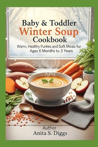 Baby & Toddler Winter Soup cookbook: Warm, Healthy Purees and