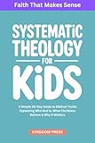 Systematic Theology for Kids: A Simple Guide to Biblical Truths Explaining Who God Is, What Christians Believe & Why It Matters