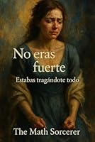 No eras fuerte: Estabas tragándote todo (Spanish Edition) B0F5P6PCPZ Book Cover