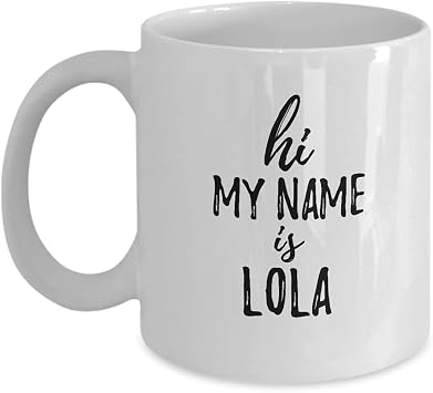 Hi My Name Is Lola Mug Funny Meet Up Gift Personalized Name Coffee Tea Cup 11 oz
