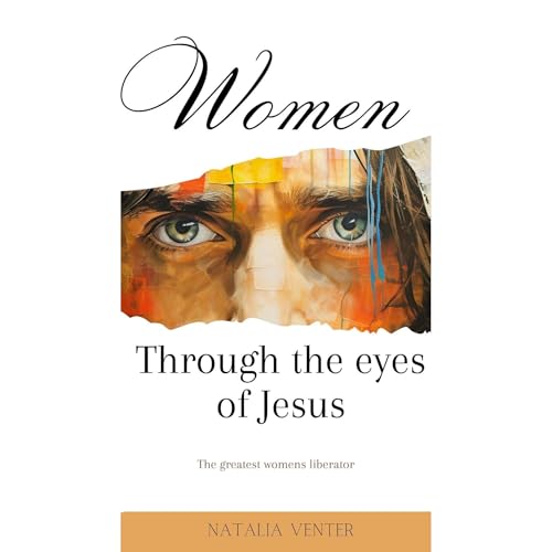 Women through the eyes of Jesus: The greatest women's liberator Jesus. A fresh perspective of women in ministry, leadership a