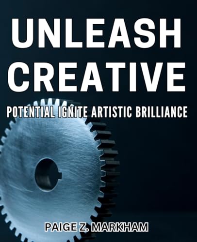 Unleash Creative Potential: Ignite Artistic Brilliance: Discover Creative Mastery: Spark
