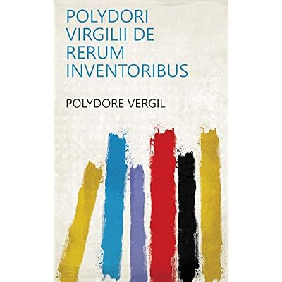 Polydori Virgilii De Rerum Inventoribus
