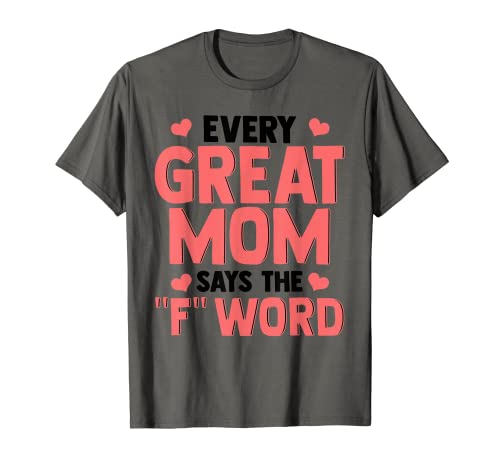 Cool Every Great Mom Says The F Word Gift Funny Mother's Day T-Shirt