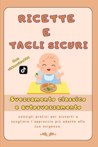 Ricette e tagli sicuri: Svezzamento sicuro per il tuo bambino. Ricettario per la mamma e tutta la famiglia. Consigli pratici e agende settimanali per ... dieta del neonato. Dai 4 ai 12 mesi di vita.
