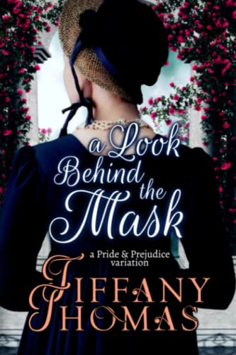 A Look Behind the Mask: A Pride & Prejudice Variation (Pride and Prejudice "What if?" Variations)
