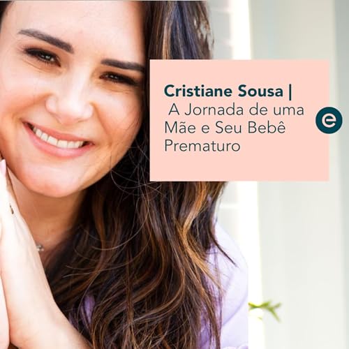 Milagre na UTI Neonatal: A Jornada de uma M&atilde;e e Seu Beb&ecirc; Prematuro - Com Cristiane Sousa | #19