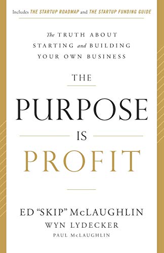 The Purpose Is Profit: The Truth about Starting and Building Your Own Business