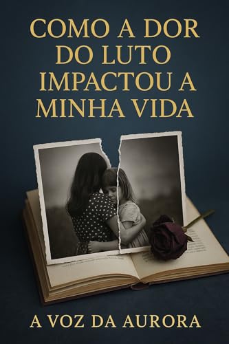 Como a Dor do Luto Impactou a Minha Vida: Um relato sincero e emocionante sobre dor, perdas e recomeços.