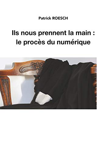 Ils nous prennent la main: le procès du numérique (French Edition)