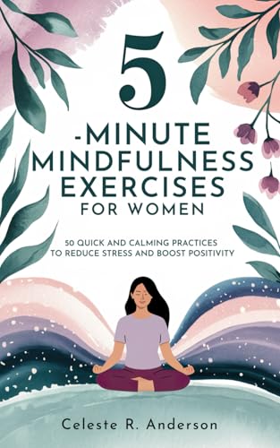 5-Minute Mindfulness Exercises for Women: Stocking Stuffers for Women: 50 Quick and Calming Practices to Reduce Stress and Boost Positivity