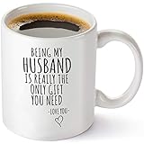 Being My Husband Is Really The Only Gift You Need - Funny Birthday, Father’s Day, Anniversary For Him - Presents For Husband - 11 oz Coffee Mug Tea Cup White