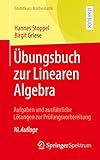 Übungsbuch zur Linearen Algebra: Aufgaben und ausführliche Lösungen zur Prüfungsvorbereitung (Grundkurs Mathematik)