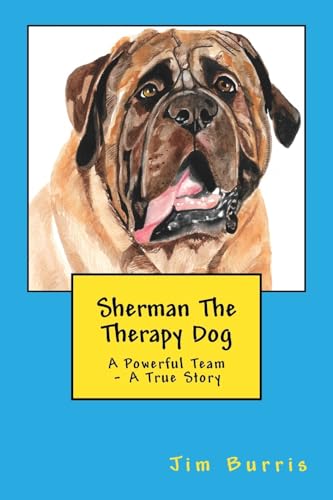 Sherman The Therapy Dog: A Powerful Team - A True Story Sherman The Therapy Dog: A Powerful Team - A True Story