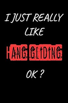 I Just Really Like Hang Gliding OK? Funny Hang Gliding Gift : Blank Writing Composition Notebook to Write in for Notes, to Do Lists, Notepad, Journal, Funny Gifts for Hang Gliding Lover / Journal Gift