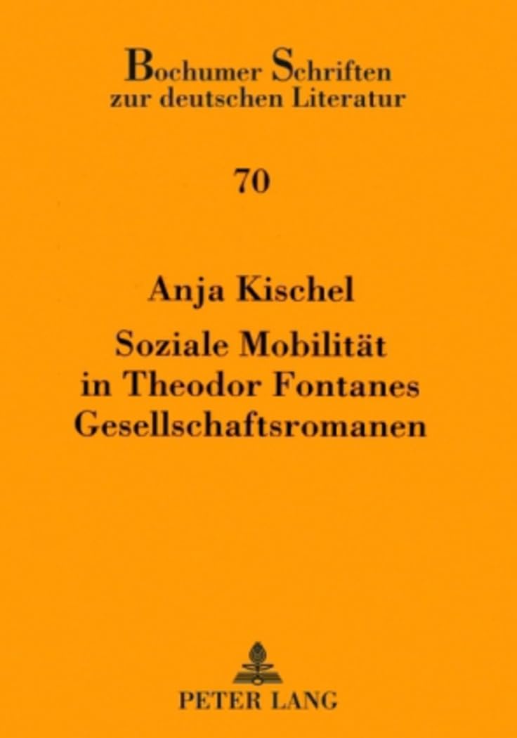 Soziale Mobilität in Theodor Fontanes Gesellschaftsromanen: Dissertationsschrift (Bochumer Schriften zur deutschen Literatur, Band 70)
