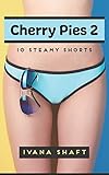Cherry Pies 2: 10 Steamy Shorts (Explicit Short Stories)