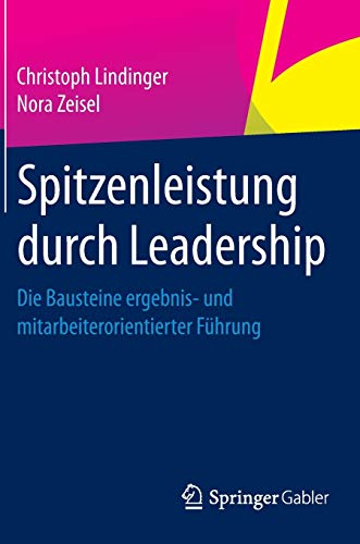 Spitzenleistung durch Leadership: Die Bausteine ergebnis- und mitarbeiterorientierter Führung Spitzenleistung durch Leadership: Die Bausteine ergebnis- und mitarbeiterorientierter Führung