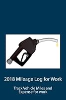 2018 Mileage Log for Work: Track Vehicle Miles and Expense for work. The 2018 Mileage Log for Work was created to help vehicle owners track auto fuel ... and reporting 2018 income tax fuel deduction. 1541188543 Book Cover