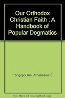 Our Orthodox Christian Faith : A Handbook of Popular Dogmatics B00535R4JM Book Cover