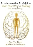 Psychosomatics of Children: Your ancestry is talking are you listening?