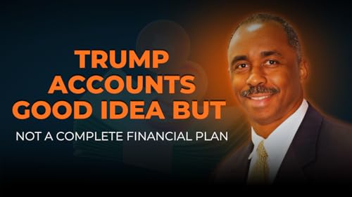 Trump Accounts Good Idea But Not a Complete Financial Plan