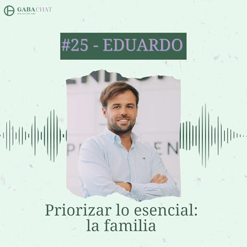 #25 - Eduardo Garcia - Priorizar lo esencial: la familia