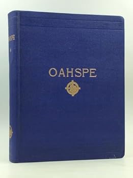 OAHSPE: A New Bible in the Words of Jehovih and His Angel Ambassadors. A Sacred History of the Dominions of the Higher and Lower Heavens on the Earth for the Past Twenty-Four Thousand Years, Being fr