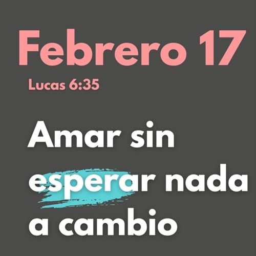 Febrero 17- &iquest;Amar Sin Esperar NADA A CAMBIO? &iexcl;La Verdad te impactar&aacute;!