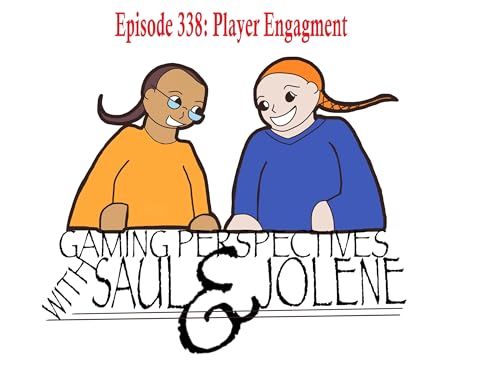 Epiosde 338: Player Engagement, Gaming Perspectives with Saul and Jolene