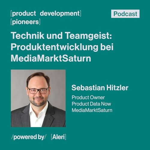 Ep. 3 - Technik und Teamgeist: Produktentwicklung bei MediaMarktSaturn - mit Sebastian Hitzler, Product Owner Product Data Now bei MediaMarktSaturn
