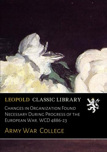 Changes in Organization Found Necessary During Progress of the European War. WCD 4886-23