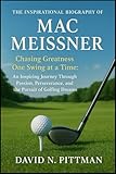 THE INSPIRATIONAL BIOGRAPHY OF MAC MEISSNER: Chasing Greatness One Swing at a Time: An Inspiring Journey Through Passion, Perseverance, and the Pursuit of Golfing Dreams