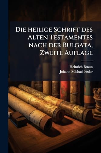 Die heilige Schrift des Alten Testamentes nach der Bulgata, Zweite Auflage (German Edition)