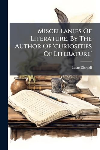 Miscellanies Of Literature, By The Author Of 'curiosities Of Literature'