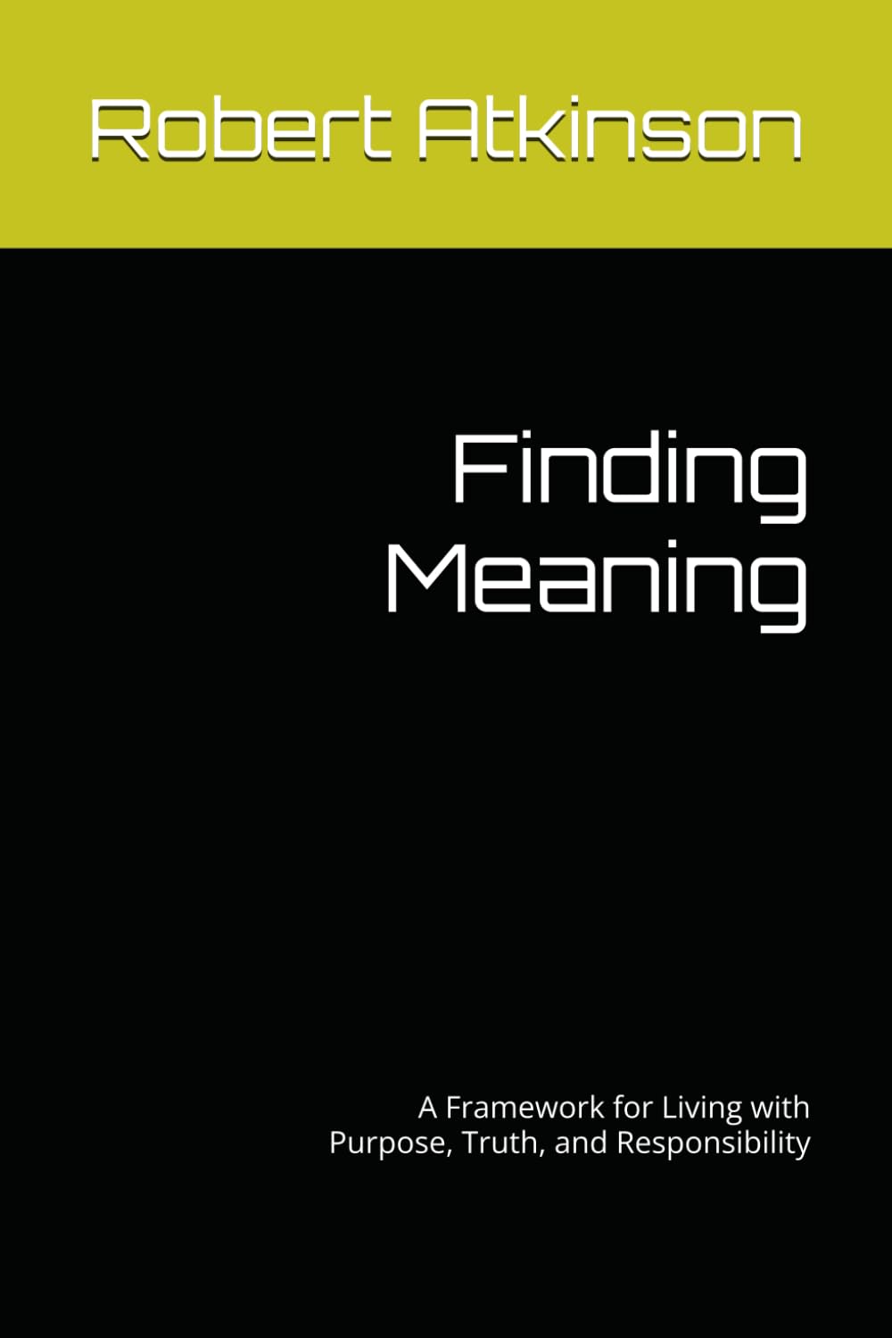 Finding Meaning: A Framework for Living with Purpose, Truth, and Responsibility