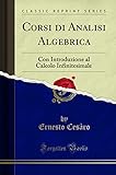  Corsi di Analisi Algebrica: Con Introduzione al Calcolo Infinitesimale (Classic Reprint)