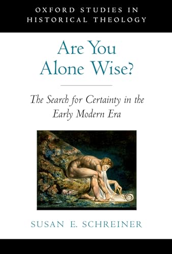 Are You Alone Wise?: The Search for Certainty in the Early Modern Era (Oxford Studies in Historical Theology)