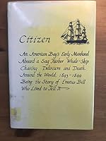 Citizen: An American boy's early manhood aboard a Sag Harbor whale-ship chasing delirium and death around the world, 1843-1849 0930766016 Book Cover